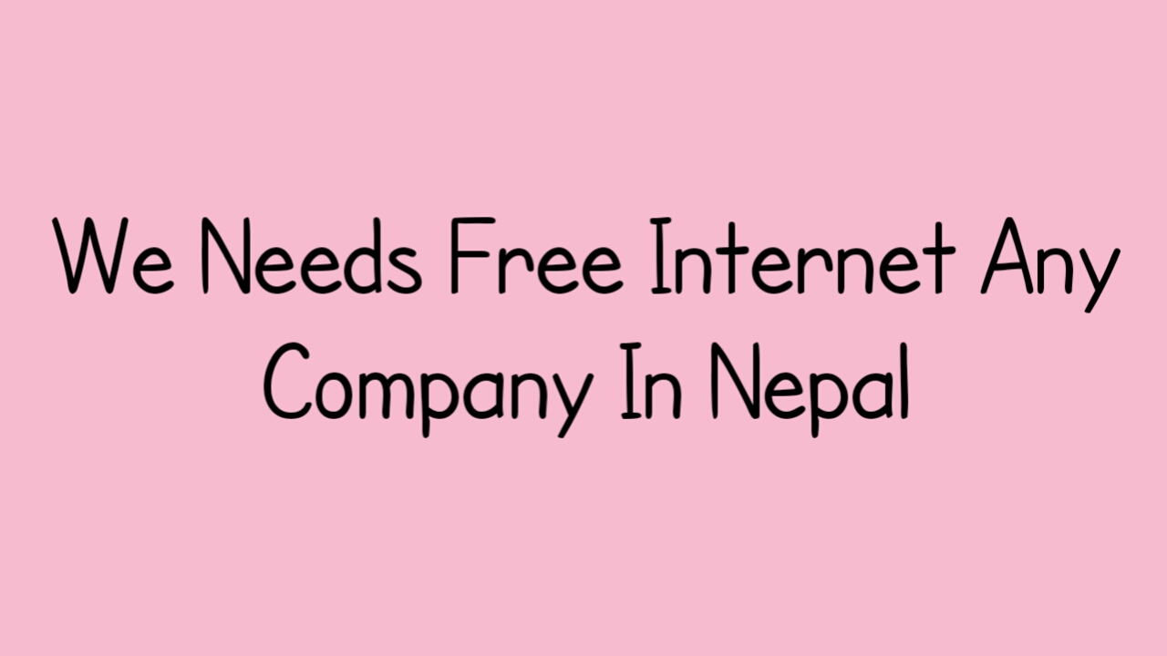 We need Free Internet Any Company in Nepal